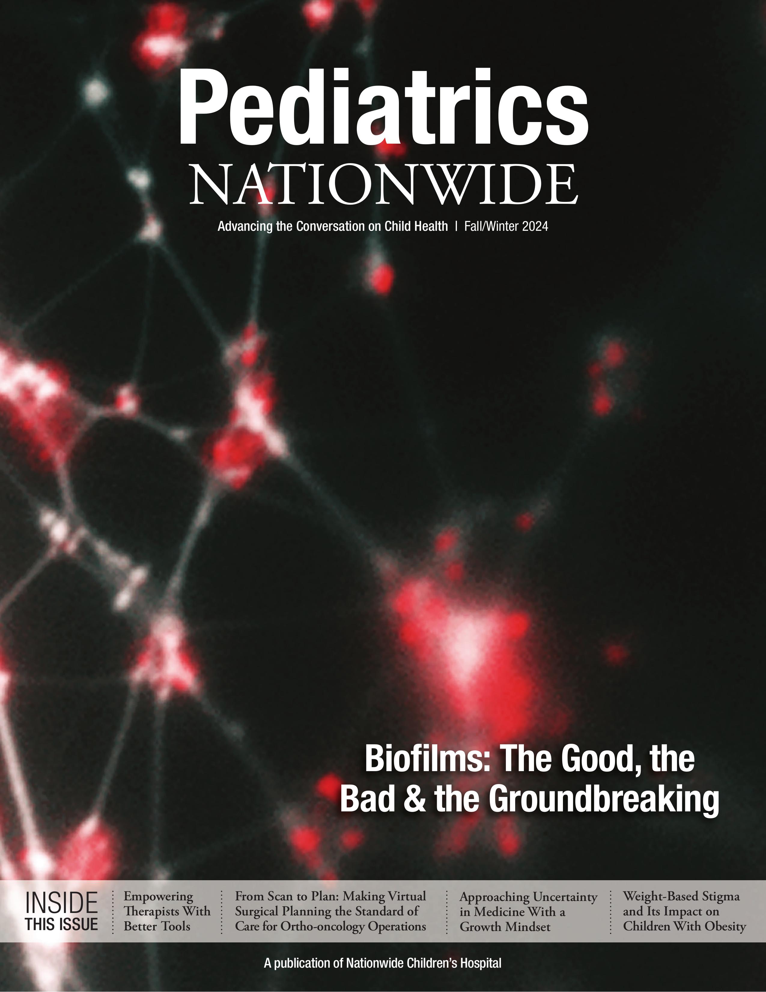 Pediatrics Nationwide Fall/Winter 2024 cover featuring Biofilms: The Good, the Bad & the Groundbreaking